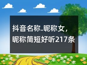 抖音名稱.昵稱女，昵稱簡(jiǎn)短好聽217條