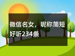 微信名女，昵稱簡短好聽234條