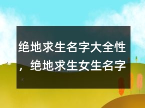 絕地求生名字大全性，絕地求生女生名字霸氣210條
