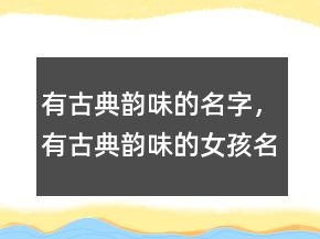 有古典韻味的名字，有古典韻味的女孩名字208條
