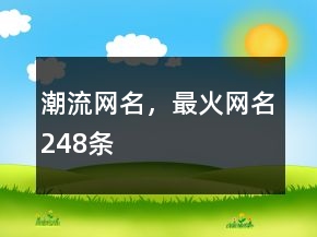 潮流網(wǎng)名，最火網(wǎng)名248條