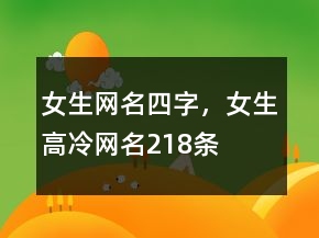 女生網(wǎng)名四字，女生高冷網(wǎng)名218條