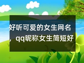 好聽可愛的女生網(wǎng)名，qq昵稱女生簡短好聽222條