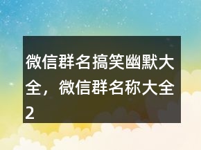 微信群名搞笑幽默大全，微信群名稱大全244條