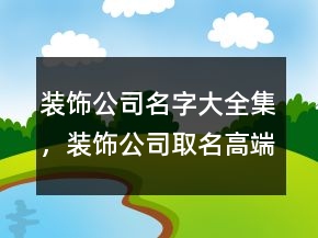裝飾公司名字大全集，裝飾公司取名高端大氣243條