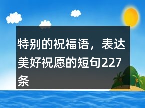 特別的祝福語，表達(dá)美好祝愿的短句227條
