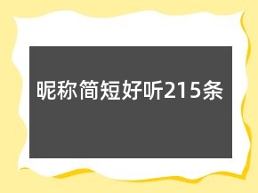 昵稱簡(jiǎn)短好聽(tīng)215條