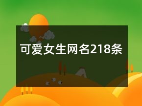 可愛(ài)女生網(wǎng)名218條
