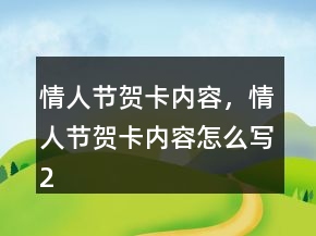 情人節(jié)賀卡內(nèi)容，情人節(jié)賀卡內(nèi)容怎么寫232條