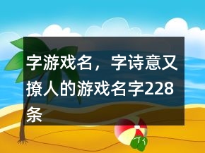 字游戲名，字詩意又撩人的游戲名字228條