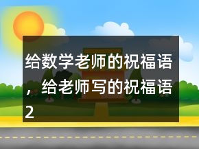 給數(shù)學(xué)老師的祝福語，給老師寫的祝福語248條