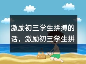 激勵初三學(xué)生拼搏的話，激勵初三學(xué)生拼搏的話204條