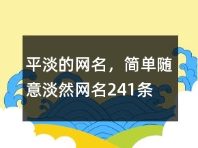 平淡的網(wǎng)名，簡單隨意淡然網(wǎng)名241條