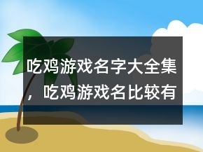 吃雞游戲名字大全集，吃雞游戲名比較有吸引力的237條