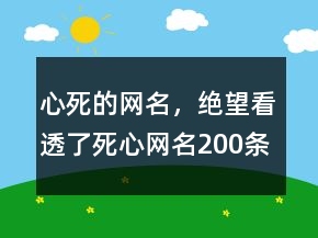 心死的網(wǎng)名，絕望,看透了,死心網(wǎng)名200條