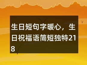 生日短句字暖心，生日祝福語(yǔ)簡(jiǎn)短獨(dú)特218條