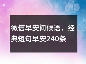 微信早安問(wèn)候語(yǔ)，經(jīng)典短句早安240條