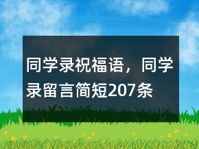 同學(xué)錄祝福語(yǔ)，同學(xué)錄留言簡(jiǎn)短207條