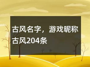 古風(fēng)名字，游戲昵稱古風(fēng)204條