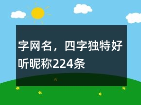字網(wǎng)名，四字獨特好聽昵稱224條