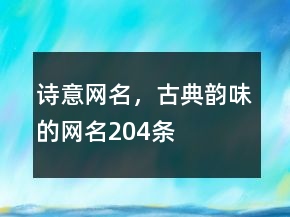 詩意網(wǎng)名，古典韻味的網(wǎng)名204條