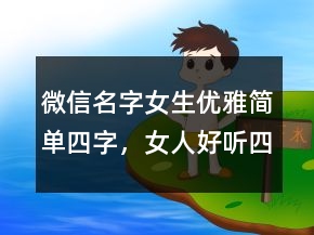 微信名字女生優(yōu)雅簡單四字，女人好聽四字微信名245條