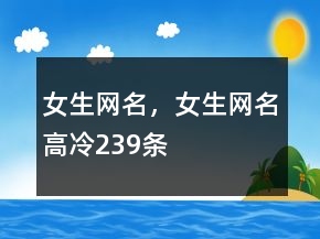 女生網(wǎng)名，女生網(wǎng)名高冷239條