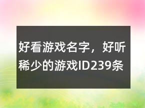好看游戲名字，好聽稀少的游戲ID239條