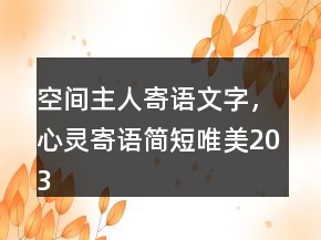 空間主人寄語(yǔ)文字，心靈寄語(yǔ)簡(jiǎn)短唯美203條