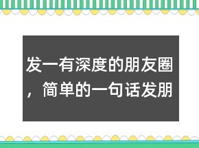 發(fā)一有深度的朋友圈，簡(jiǎn)單的一句話發(fā)朋友圈217條
