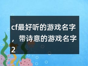 cf最好聽(tīng)的游戲名字，帶詩(shī)意的游戲名字212條