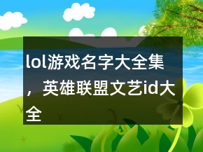 lol游戲名字大全集，英雄聯(lián)盟文藝id大全213條
