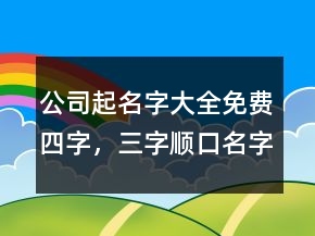 公司起名字大全免費(fèi)四字，三字順口名字公司234條
