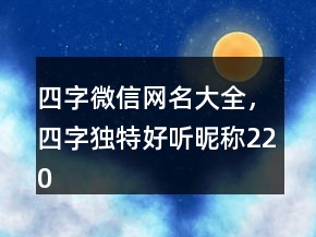 四字微信網(wǎng)名大全，四字獨(dú)特好聽昵稱220條