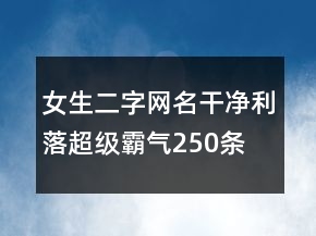 女生二字網(wǎng)名干凈利落超級(jí)霸氣250條