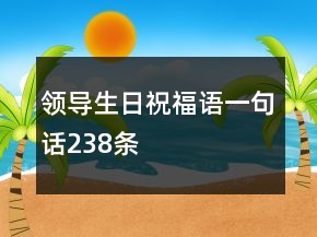 領(lǐng)導(dǎo)生日祝福語(yǔ)一句話238條