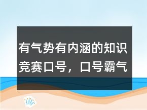 有氣勢(shì)有內(nèi)涵的知識(shí)競(jìng)賽口號(hào)，口號(hào)霸氣押韻218條