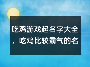 吃雞游戲起名字大全，吃雞比較霸氣的名字250條
