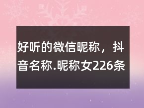 好聽的微信昵稱，抖音名稱.昵稱女226條