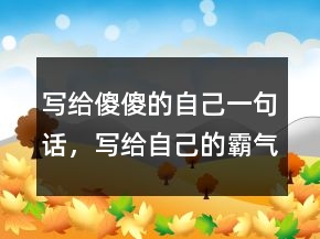 寫給傻傻的自己一句話，寫給自己的霸氣一段話245條