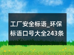 工廠安全標(biāo)語_環(huán)保標(biāo)語口號大全243條