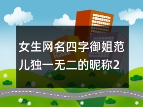女生網(wǎng)名四字御姐范兒獨一無二的昵稱248條
