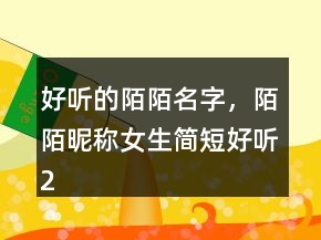 好聽的陌陌名字，陌陌昵稱女生簡短好聽245條