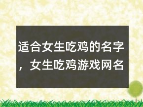 適合女生吃雞的名字，女生吃雞游戲網(wǎng)名霸氣245條