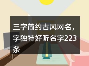 三字簡(jiǎn)約古風(fēng)網(wǎng)名，字獨(dú)特好聽(tīng)名字223條