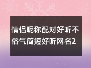 情侶昵稱配對(duì)好聽(tīng)不俗氣簡(jiǎn)短好聽(tīng)網(wǎng)名202條