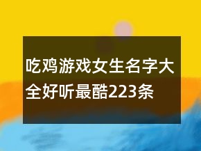 吃雞游戲女生名字大全好聽(tīng)最酷223條