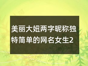 美麗大妞兩字昵稱獨(dú)特簡單的網(wǎng)名女生216條
