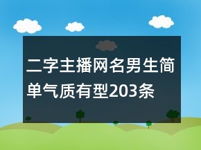 二字主播網(wǎng)名男生簡單氣質(zhì)有型203條