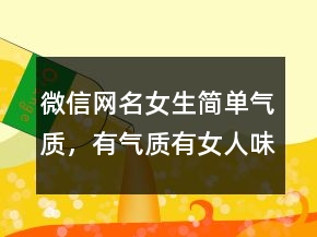 微信網(wǎng)名女生簡單氣質(zhì)，有氣質(zhì)有女人味的網(wǎng)名228條